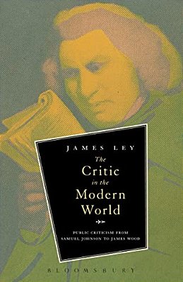The Critic In The Modern World: Public Criticism From Samuel Johnson To James Wood-..