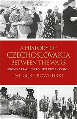 A History Of Czechoslovakia Between The Wars: From Versailles To Hitler's Invasion-..