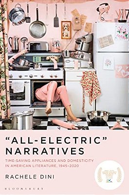 "All-Electric" Narratives: Time-Saving Appliances And Domesticity In American Literature, 1945-2020-..