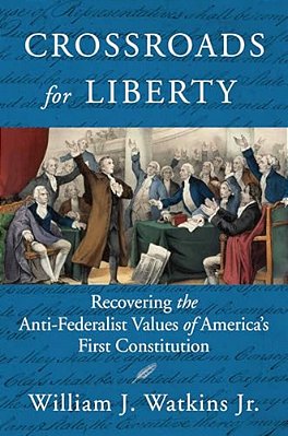 Crossroads For Liberty: Recovering The Anti-Federalist Values Of America's First Constitution-..