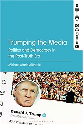Trumping The Media: Politics And Democracy In The Post-Truth Era-..
