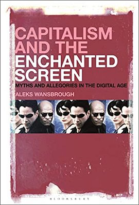 Capitalism And The Enchanted Screen: Myths And Allegories In The Digital Age-..