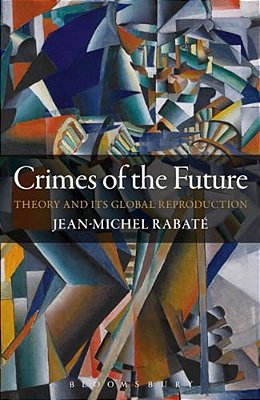 Crimes Of The Future: Theory And Its Global Reproduction-..