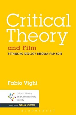 Critical Theory And Film: Rethinking Ideology Through Film Noir-..