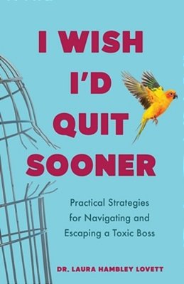 I Wish I'd Quit Sooner: Practical Strategies For Navigating And Escaping A Toxic Boss-..