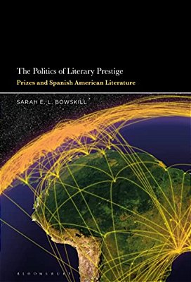 The Politics Of Literary Prestige: Prizes And Spanish American Literature-..