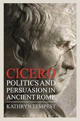 Cicero: Politics And Persuasion In Ancient Rome-..