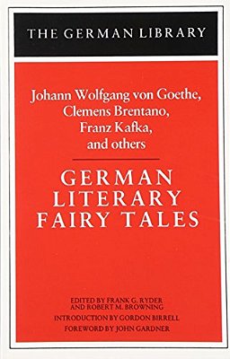 German Literary Fairy Tales: Johann Wolfgang Von Goethe, Clemens Brentano, Franz Kafka, And Others-..