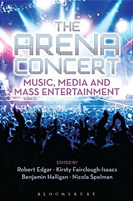 The Arena Concert: Music, Media And Mass Entertainment-..