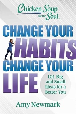 Chicken Soup For The Soul: Change Your Habits, Change Your Life: 101 Big And Small Ideas For A Better You-..