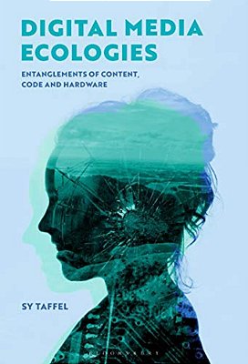 Digital Media Ecologies: Entanglements Of Content, Code And Hardware-..