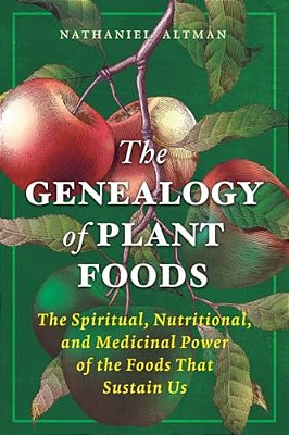 The Genealogy Of Plant Foods: The Spiritual, Nutritional, And Medicinal Power Of The Foods That Sustain US-..