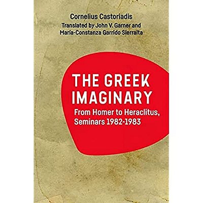 The Greek Imaginary: From Homer To Heraclitus, Seminars 1982-1983-..