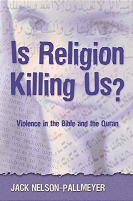 Is Religion Killing US?: Violence In The Bible And The Quran-..