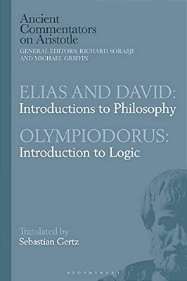 Elias And David: Introductions To Philosophy With Olympiodorus: Introduction To Logic-..
