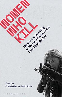 Women Who Kill: Gender And Sexuality In Film And Series Of The Post-Feminist Era-..