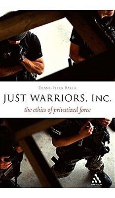 Just Warriors, Inc.: The Ethics Of Privatized Force-..