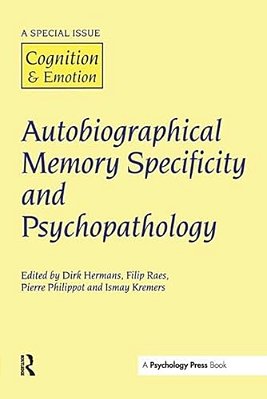 Autobiographical Memory Specificity And Psychopathology: A Special Issue Of Cognition And Emotion-..