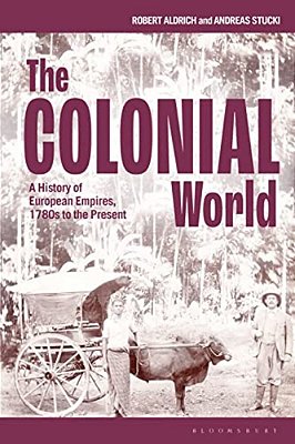 The Colonial World: A History Of European Empires, 1780S To The Present-..