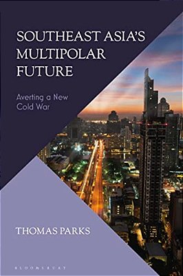 Southeast Asia's Multipolar Future: Averting A New Cold War-..