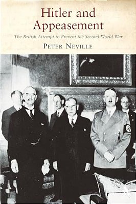 Hitler And Appeasement: The British Attempt To Prevent The Second World War-..
