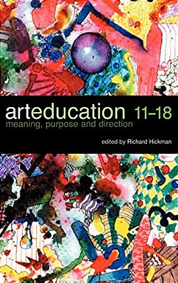 Art Education 11-18: Meaning, Purpose And Direction-..