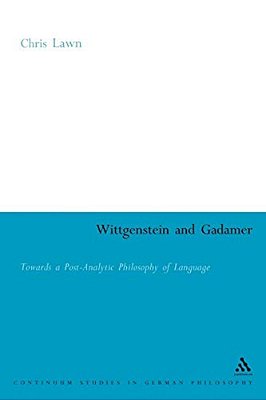 Wittgenstein And Gadamer: Towards A Post-Analytic Philosophy Of Language-..