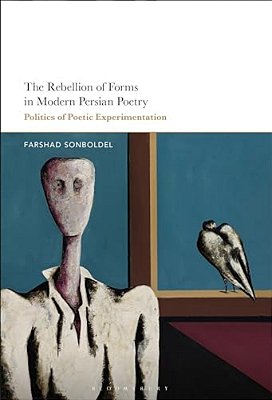 The Rebellion Of Forms In Modern Persian Poetry: Politics Of Poetic Experimentation-..