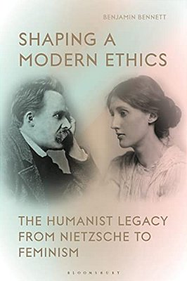Shaping A Modern Ethics: The Humanist Legacy From Nietzsche To Feminism-..