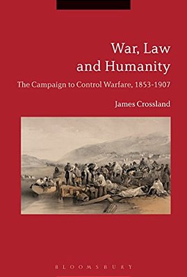 War, Law And Humanity: The Campaign To Control Warfare, 1853-1914-..