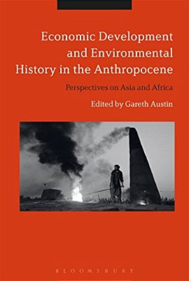 Economic Development And Environmental History In The Anthropocene: Perspectives On Asia And Africa-..