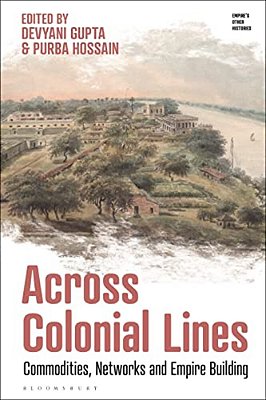 Across Colonial Lines: Commodities, Networks And Empire Building-..