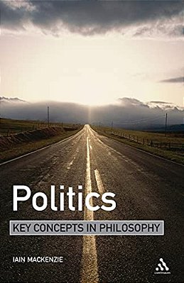 Politics: Key Concepts In Philosophy-..