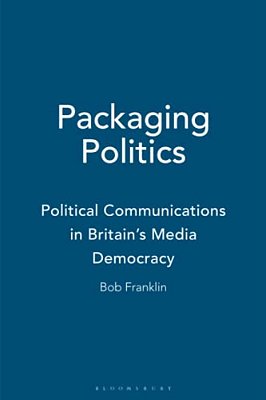 Packaging Politics: Political Communications In Britain's Media Democracy-..