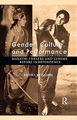Gender, Culture, And Performance: Marathi Theatre And Cinema Before Independence-..