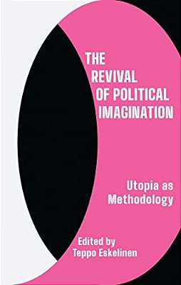 The Revival Of Political Imagination: Utopia As Methodology-..