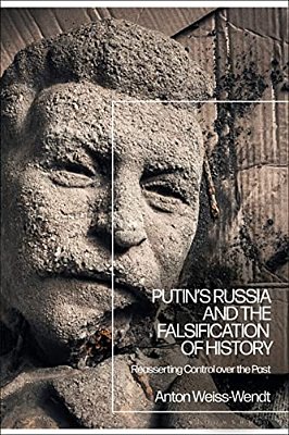 Putin's Russia And The Falsification Of History: Reasserting Control Over The Past-..