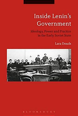 Inside Lenin's Government: Ideology, Power And Practice In The Early Soviet State-..