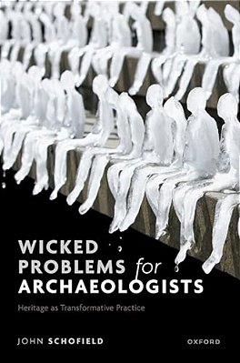 Wicked Problems For Archaeologists: Heritage As Transformative Practice-..