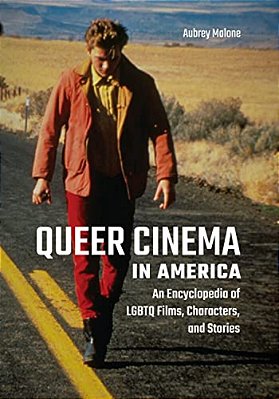 Queer Cinema In America: An Encyclopedia Of Lgbtq Films, Characters, And Stories-..