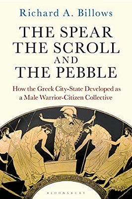 The Spear, The Scroll, And The Pebble: How The Greek City-State Developed As A Male Warrior-Citizen Collective-..