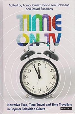 Time On Tv: Narrative Time, Time Travel And Time Travellers In Popular Television Culture-..
