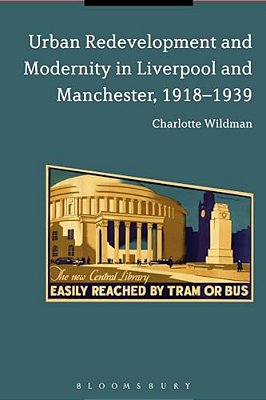 Urban Redevelopment And Modernity In Liverpool And Manchester, 1918-1939-..