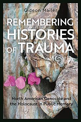 Remembering Histories Of Trauma: North American Genocide And The Holocaust In Public Memory-..