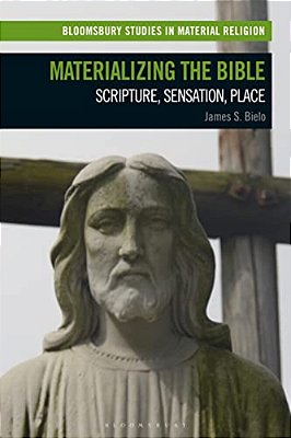 Materializing The Bible: Scripture, Sensation, Place-..