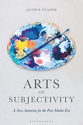 Arts Of Subjectivity: A New Animism For The Post-Media Era-..