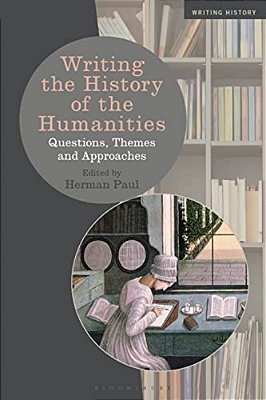 Writing The History Of The Humanities: Questions, Themes, And Approaches-..