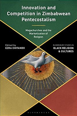 Innovation And Competition In Zimbabwean Pentecostalism: Megachurches And The Marketization Of Religion-..