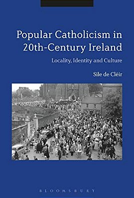 Popular Catholicism In 20Th-Century Ireland: Locality, Identity And Culture-..