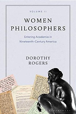 Women Philosophers Volume II: Entering Academia In Nineteenth-Century America-..